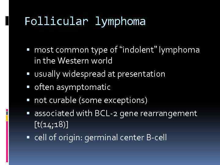 Follicular lymphoma most common type of “indolent” lymphoma in the Western world usually widespread