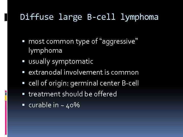 Diffuse large B-cell lymphoma most common type of “aggressive” lymphoma usually symptomatic extranodal involvement