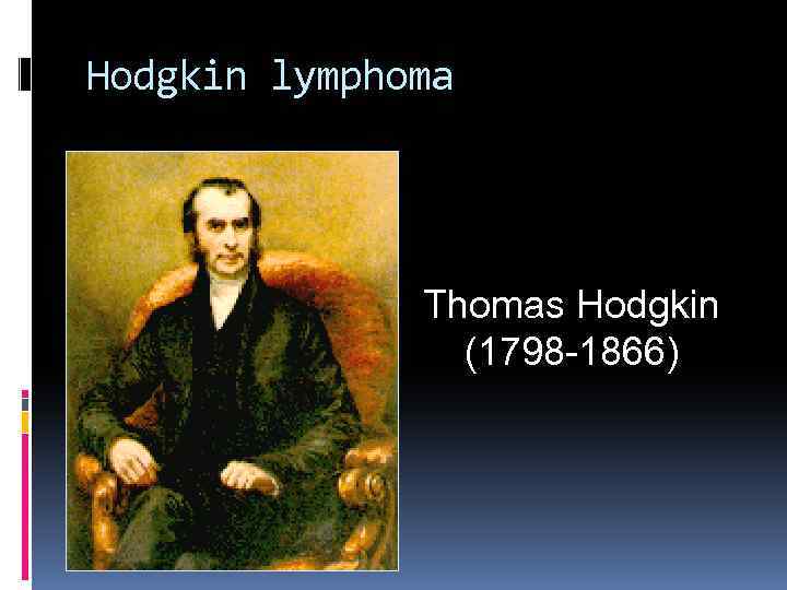 Hodgkin lymphoma Thomas Hodgkin (1798 -1866) 