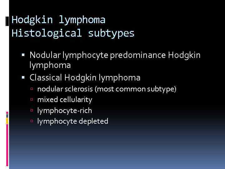 Hodgkin lymphoma Histological subtypes Nodular lymphocyte predominance Hodgkin lymphoma Classical Hodgkin lymphoma nodular sclerosis