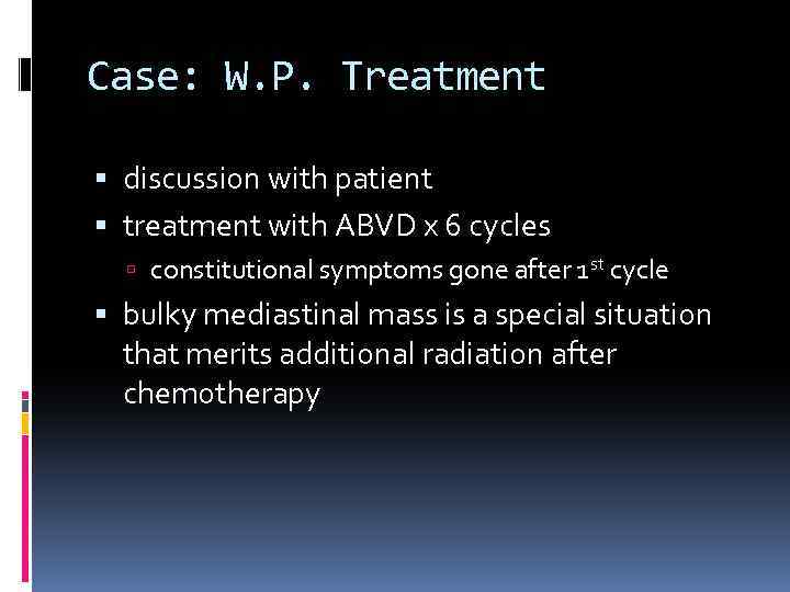 Case: W. P. Treatment discussion with patient treatment with ABVD x 6 cycles constitutional