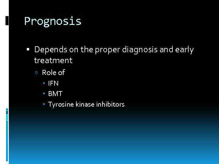 Prognosis Depends on the proper diagnosis and early treatment Role of IFN BMT Tyrosine