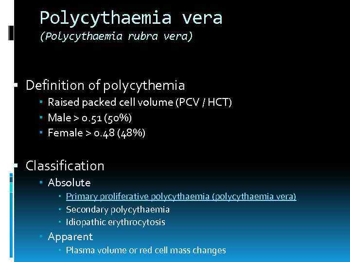 Polycythaemia vera (Polycythaemia rubra vera) Definition of polycythemia Raised packed cell volume (PCV /