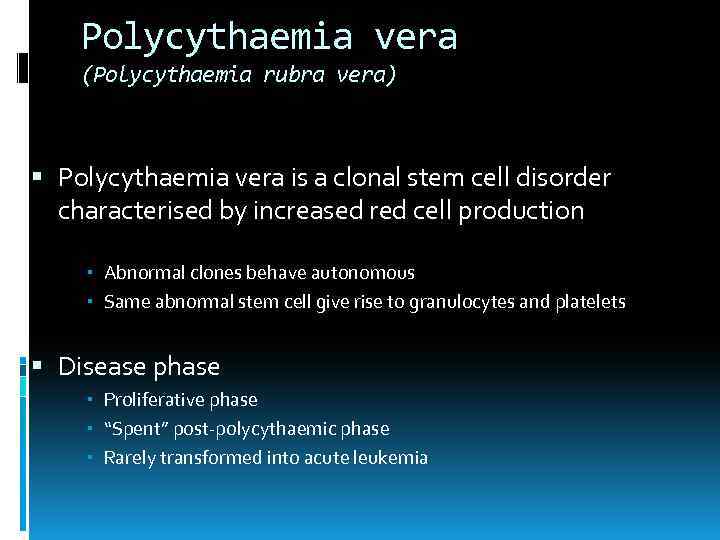 Polycythaemia vera (Polycythaemia rubra vera) Polycythaemia vera is a clonal stem cell disorder characterised