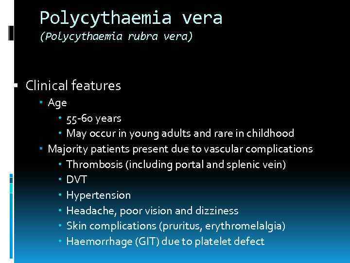 Polycythaemia vera (Polycythaemia rubra vera) Clinical features Age 55 -60 years May occur in