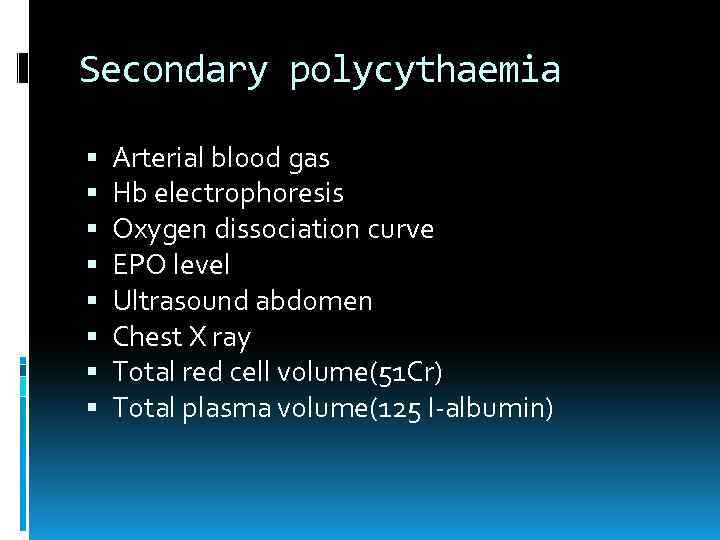 Secondary polycythaemia Arterial blood gas Hb electrophoresis Oxygen dissociation curve EPO level Ultrasound abdomen