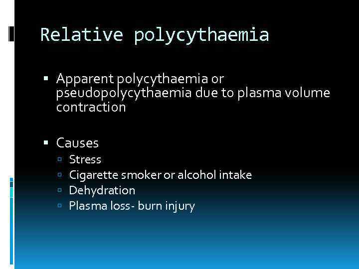 Relative polycythaemia Apparent polycythaemia or pseudopolycythaemia due to plasma volume contraction Causes Stress Cigarette