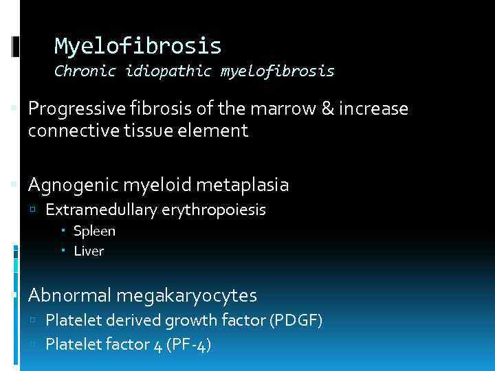 Myelofibrosis Chronic idiopathic myelofibrosis Progressive fibrosis of the marrow & increase connective tissue element