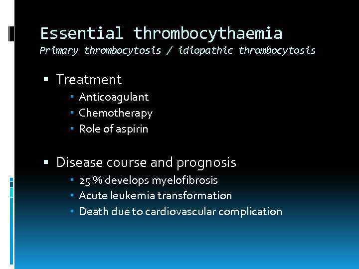 Essential thrombocythaemia Primary thrombocytosis / idiopathic thrombocytosis Treatment Anticoagulant Chemotherapy Role of aspirin Disease