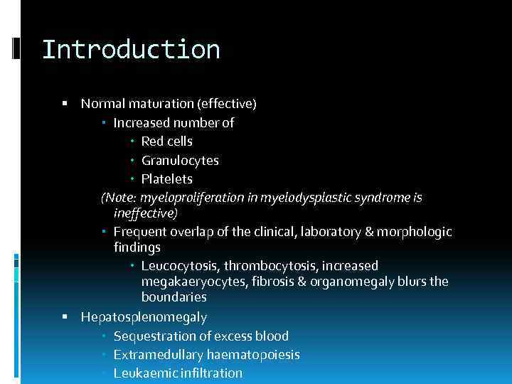 Introduction Normal maturation (effective) Increased number of Red cells Granulocytes Platelets (Note: myeloproliferation in