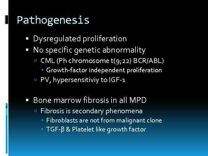 Pathogenesis Dysregulated proliferation No specific genetic abnormality CML (Ph chromosome t(9; 22) BCR/ABL) Growth-factor