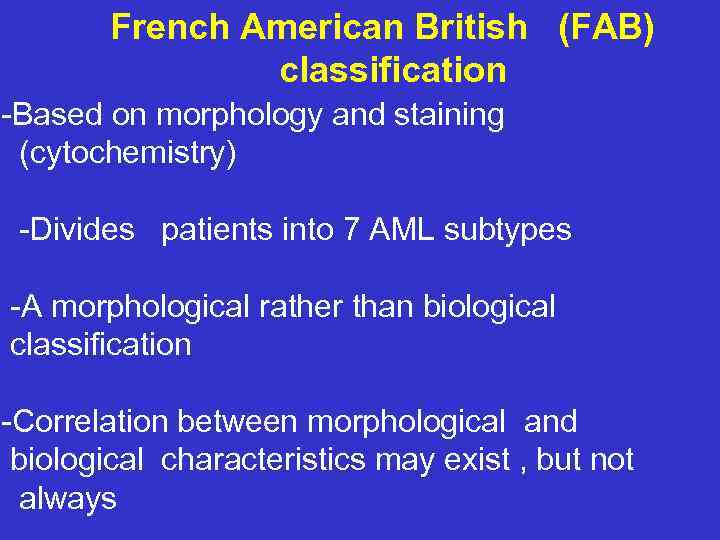 French American British (FAB) classification -Based on morphology and staining (cytochemistry) -Divides patients into