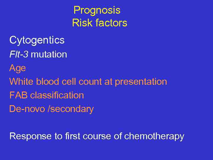 Prognosis Risk factors Cytogentics Flt-3 mutation Age White blood cell count at presentation FAB