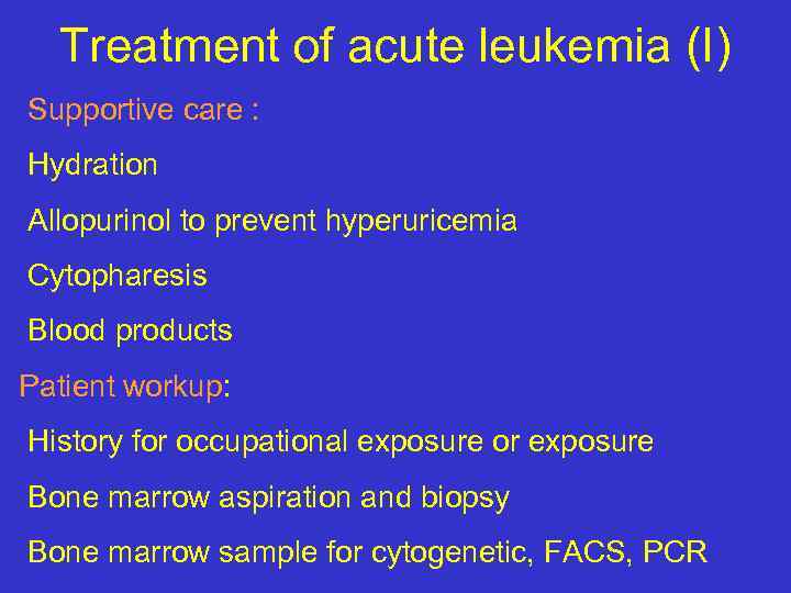 Treatment of acute leukemia (I) Supportive care : Hydration Allopurinol to prevent hyperuricemia Cytopharesis