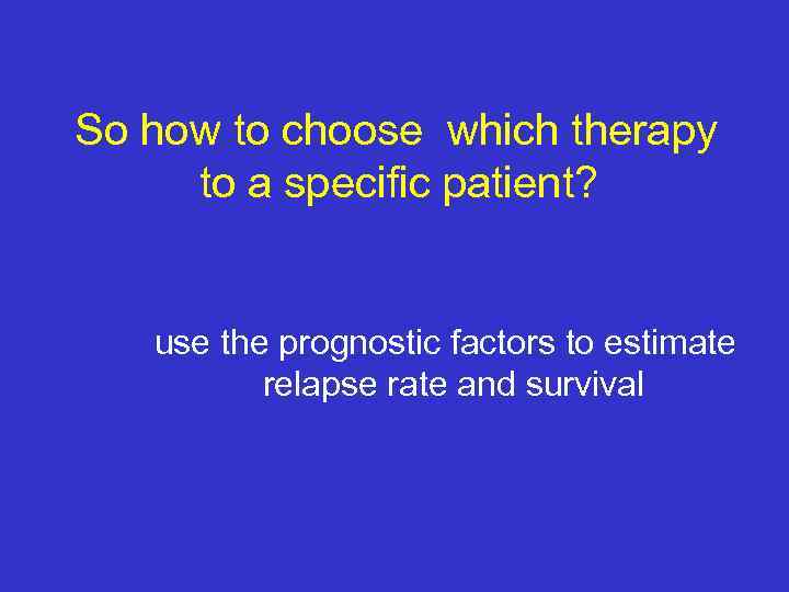 So how to choose which therapy to a specific patient? use the prognostic factors