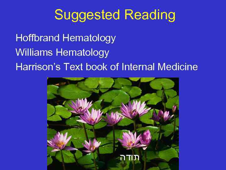 Suggested Reading Hoffbrand Hematology Williams Hematology Harrison’s Text book of Internal Medicine תודה 