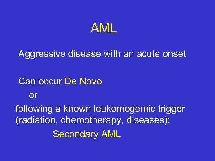 AML Aggressive disease with an acute onset Can occur De Novo or following a