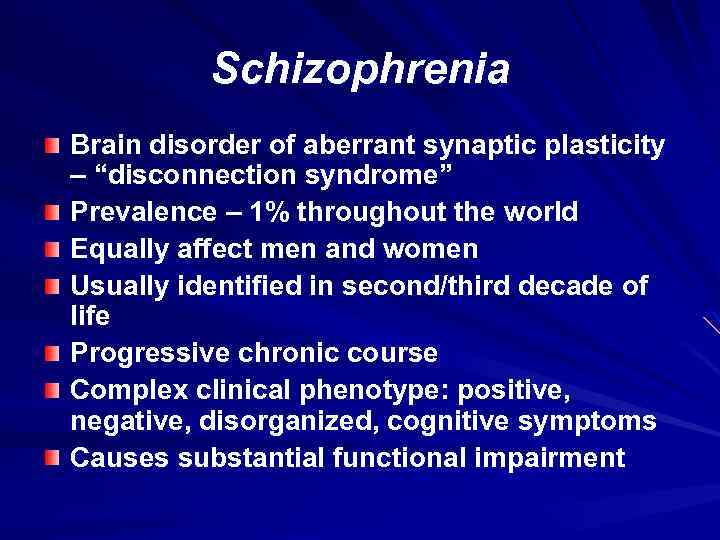 Schizophrenia Brain disorder of aberrant synaptic plasticity – “disconnection syndrome” Prevalence – 1% throughout