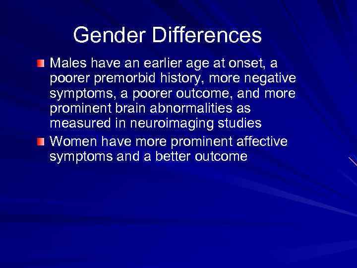 Gender Differences Males have an earlier age at onset, a poorer premorbid history, more