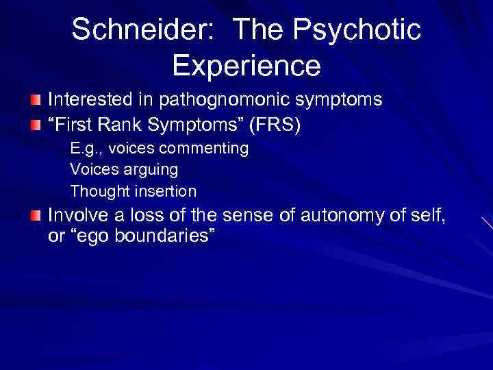 Schneider: The Psychotic Experience Interested in pathognomonic symptoms “First Rank Symptoms” (FRS) E. g.