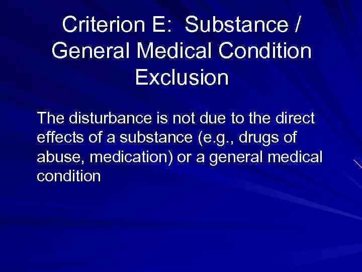 Criterion E: Substance / General Medical Condition Exclusion The disturbance is not due to