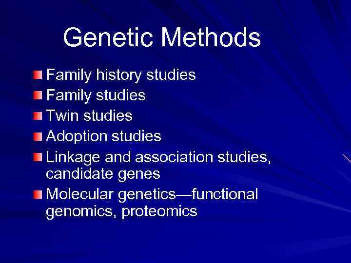 Genetic Methods Family history studies Family studies Twin studies Adoption studies Linkage and association