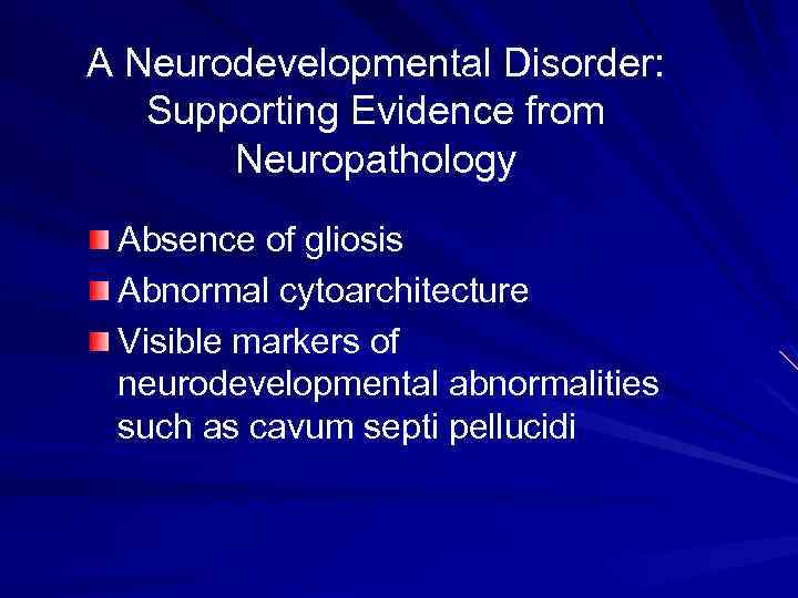 A Neurodevelopmental Disorder: Supporting Evidence from Neuropathology Absence of gliosis Abnormal cytoarchitecture Visible markers