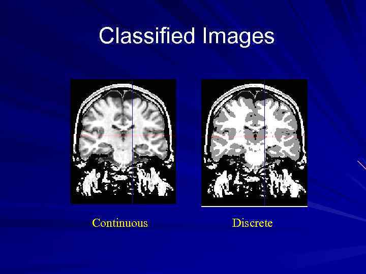 Classified Images Continuous Discrete 