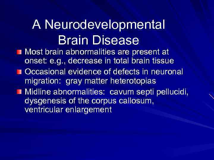 A Neurodevelopmental Brain Disease Most brain abnormalities are present at onset: e. g. ,