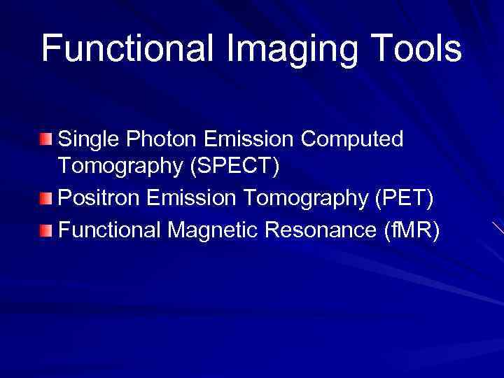 Functional Imaging Tools Single Photon Emission Computed Tomography (SPECT) Positron Emission Tomography (PET) Functional
