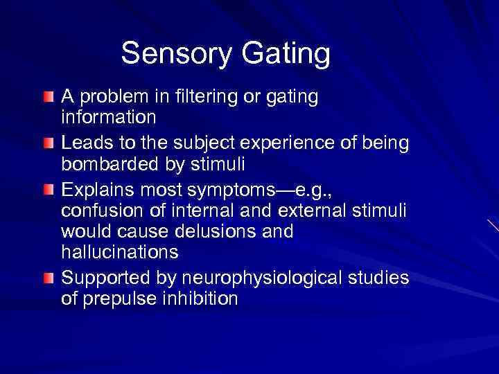 Sensory Gating A problem in filtering or gating information Leads to the subject experience