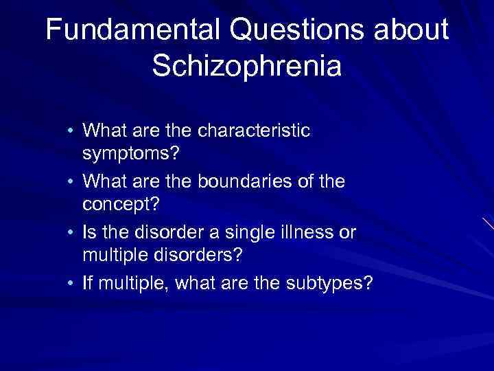 Fundamental Questions about Schizophrenia • What are the characteristic symptoms? • What are the