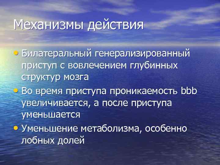 Механизмы действия • Билатеральный генерализированный приступ с вовлечением глубинных структур мозга • Во время