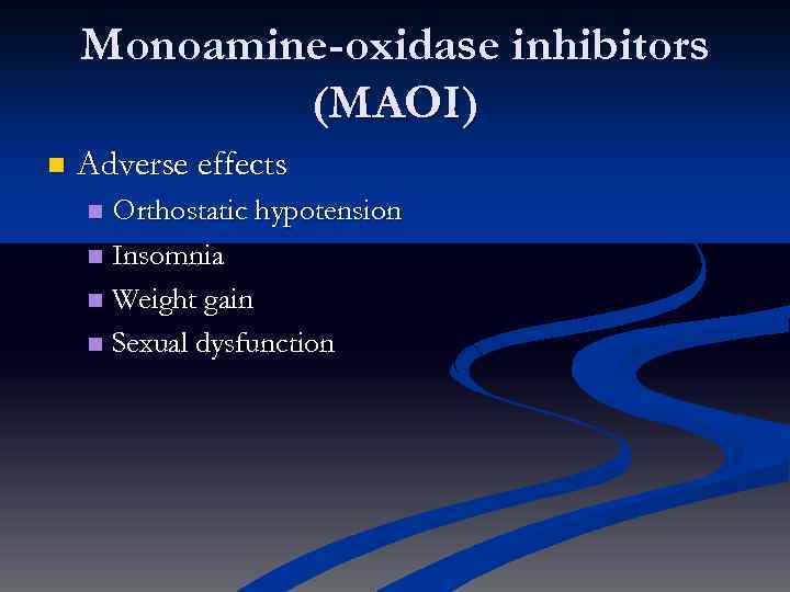 Monoamine-oxidase inhibitors (MAOI) n Adverse effects Orthostatic hypotension n Insomnia n Weight gain n