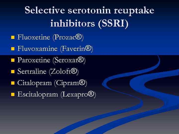 Selective serotonin reuptake inhibitors (SSRI) Fluoxetine (Prozac®) n Fluvoxamine (Faverin®) n Paroxetine (Seroxat®) n