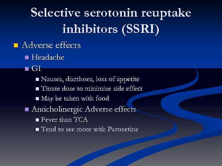 Selective serotonin reuptake inhibitors (SSRI) n Adverse effects Headache n GI n n Nausea,