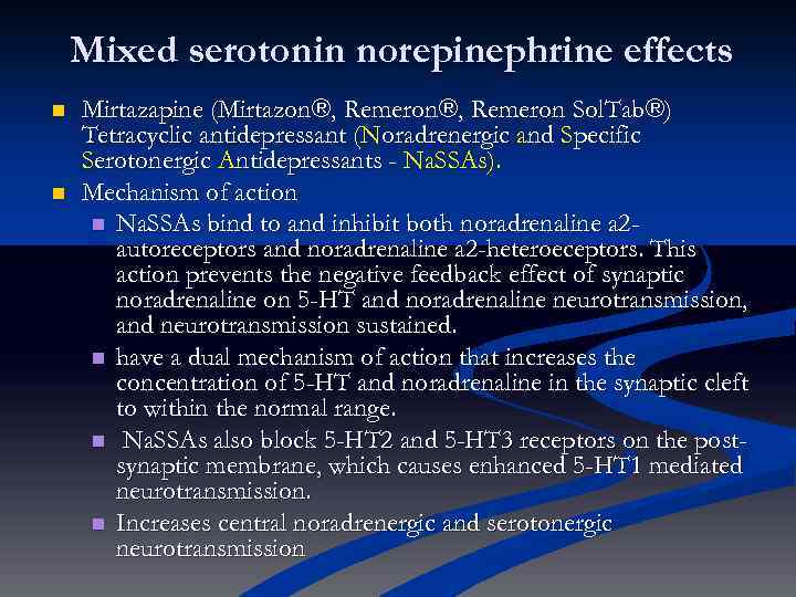 Mixed serotonin norepinephrine effects n n Mirtazapine (Mirtazon®, Remeron Sol. Tab®) Tetracyclic antidepressant (Noradrenergic