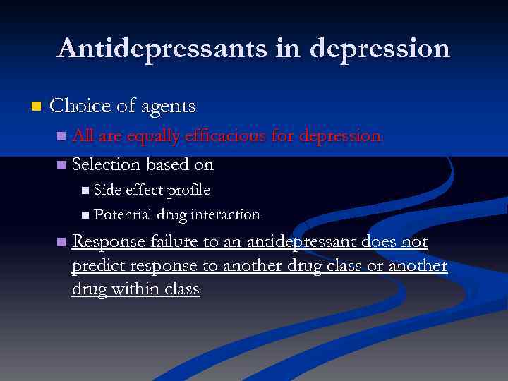 Antidepressants in depression n Choice of agents All are equally efficacious for depression n