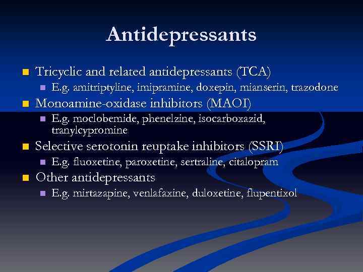 Antidepressants n Tricyclic and related antidepressants (TCA) n n Monoamine-oxidase inhibitors (MAOI) n n