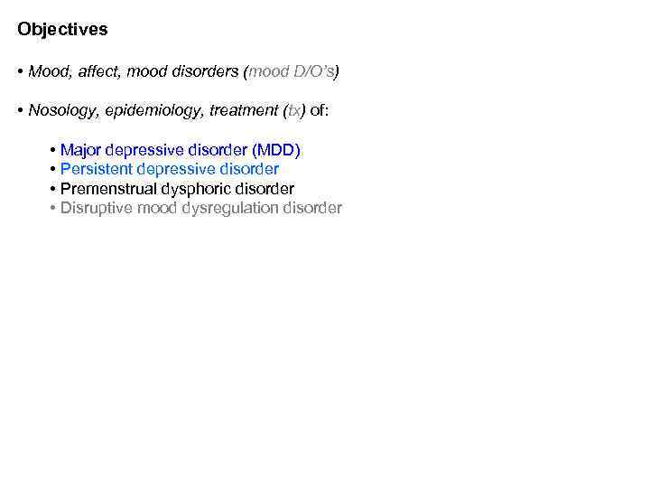 Objectives • Mood, affect, mood disorders (mood D/O’s) • Nosology, epidemiology, treatment (tx) of:
