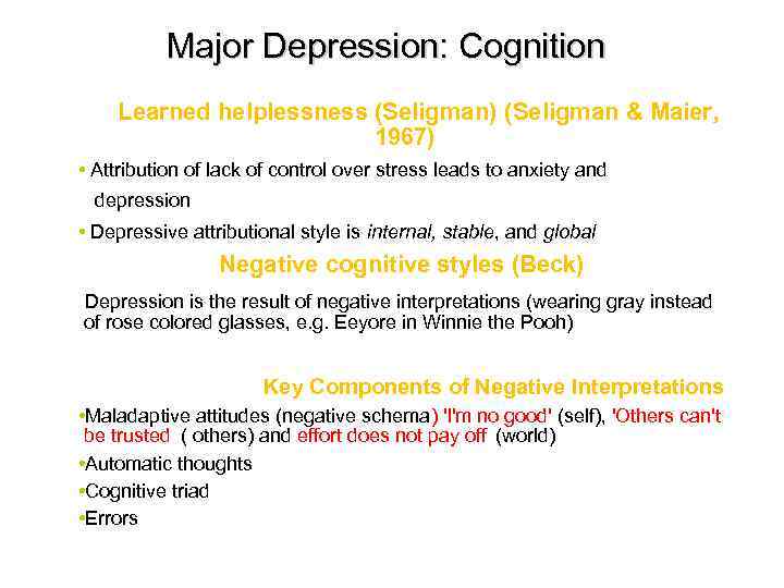 Major Depression: Cognition Learned helplessness (Seligman) (Seligman & Maier, 1967) • Attribution of lack