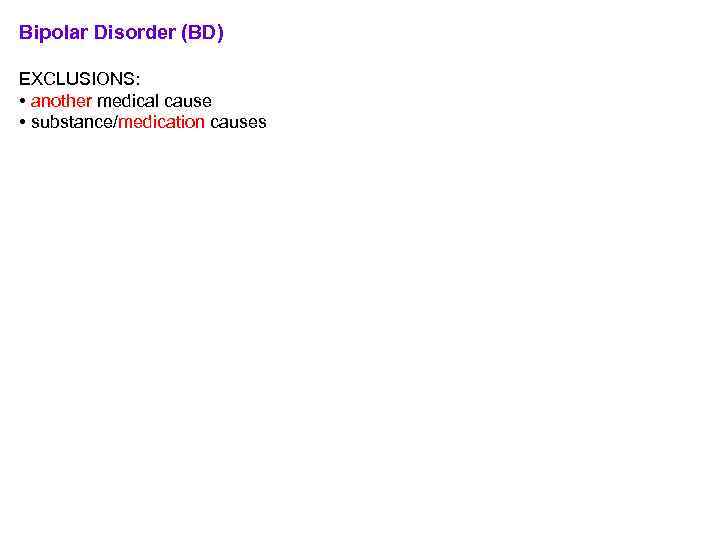 Bipolar Disorder (BD) EXCLUSIONS: • another medical cause • substance/medication causes SPECIFIERS: • same