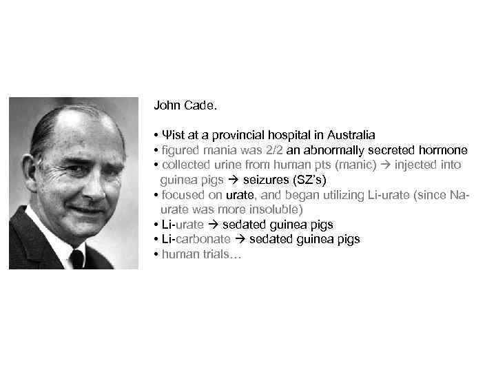 John Cade. • Ψist at a provincial hospital in Australia • figured mania was