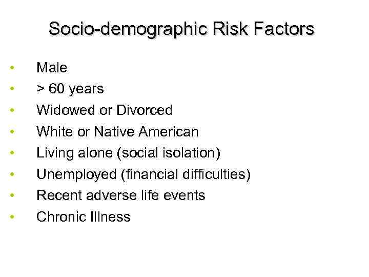 Socio-demographic Risk Factors • • Male > 60 years Widowed or Divorced White or