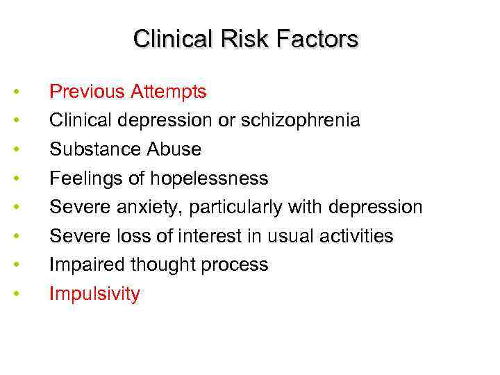 Clinical Risk Factors • • Previous Attempts Clinical depression or schizophrenia Substance Abuse Feelings