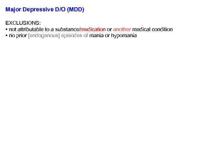 Major Depressive D/O (MDD) EXCLUSIONS: • not attributable to a substance/medication or another medical