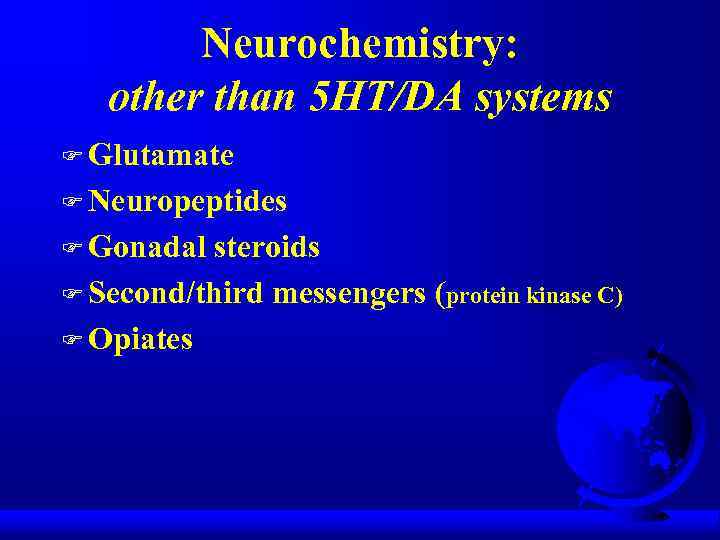 Neurochemistry: other than 5 HT/DA systems F Glutamate F Neuropeptides F Gonadal steroids F