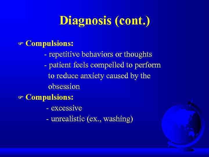 Diagnosis (cont. ) Compulsions: - repetitive behaviors or thoughts - patient feels compelled to