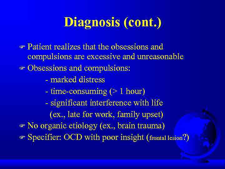 Diagnosis (cont. ) Patient realizes that the obsessions and compulsions are excessive and unreasonable