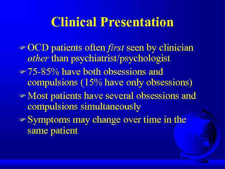 Clinical Presentation F OCD patients often first seen by clinician other than psychiatrist/psychologist F